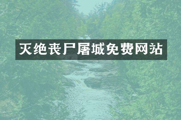 灭绝丧尸屠城免费网站