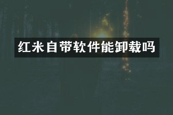 红米自带软件能卸载吗