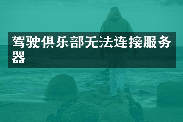 驾驶俱乐部无法连接服务器
