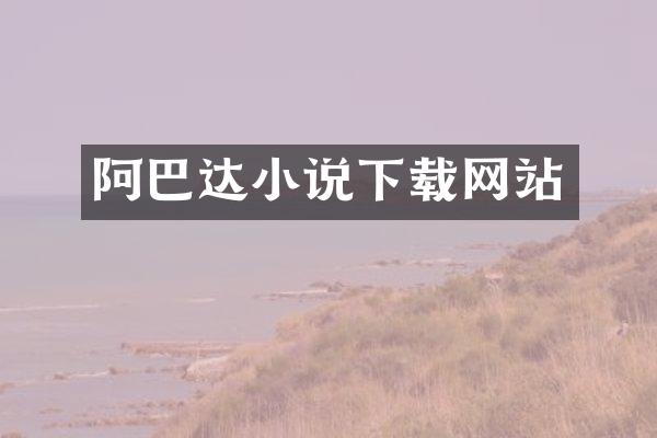阿巴达小说下载网站