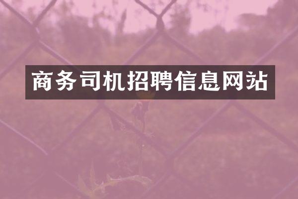 商务司机招聘信息网站