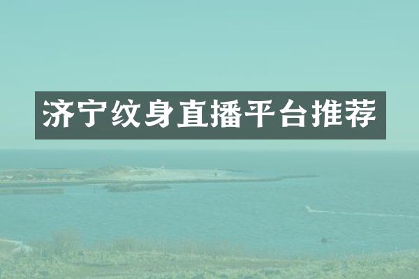 济宁纹身直播平台推荐