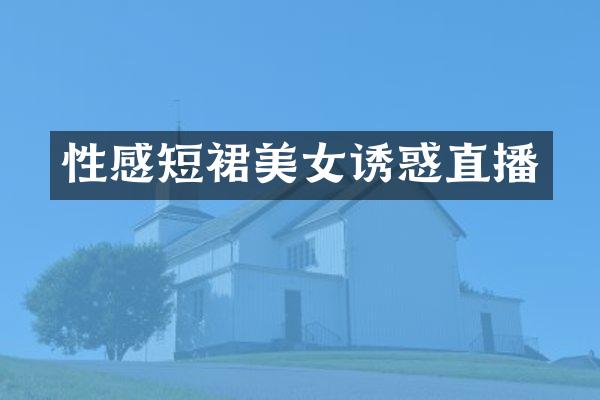 性感短裙美女诱惑直播