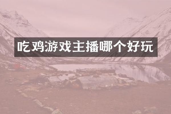 吃鸡游戏主播哪个好玩