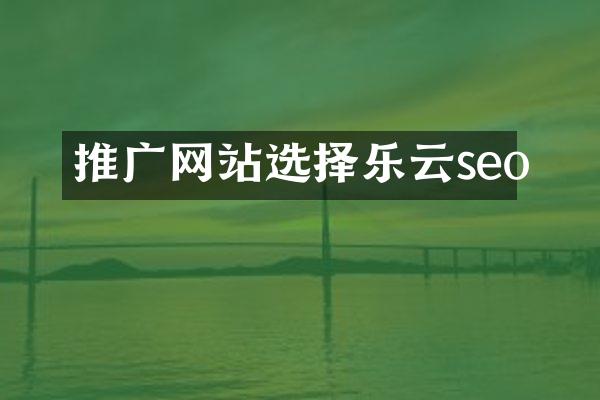 推广网站选择乐云seo