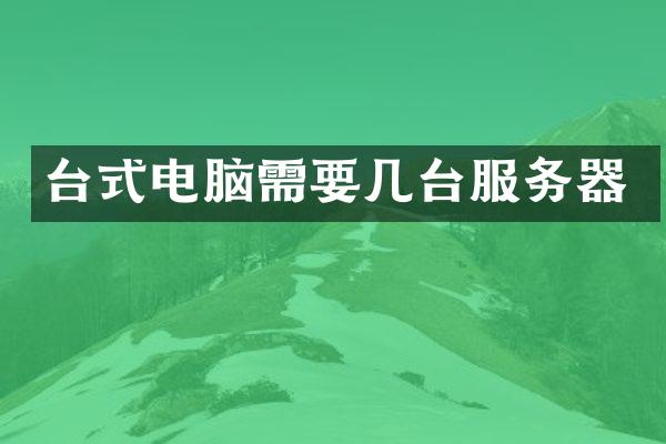 台式电脑需要几台服务器