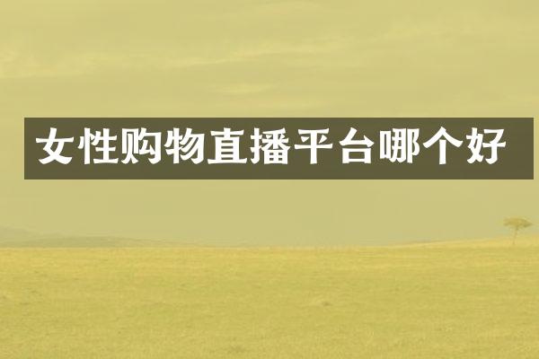 女性购物直播平台哪个好