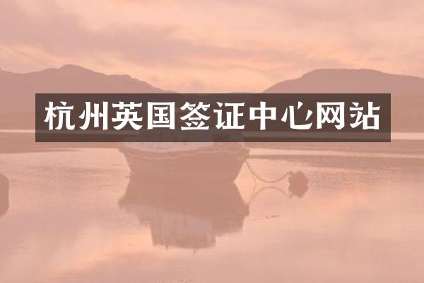 杭州英国签证中心网站