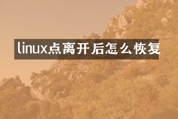 linux点离开后怎么恢复