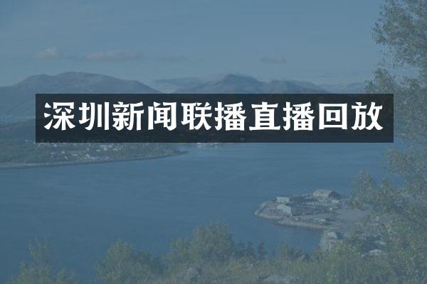 深圳新闻联播直播回放