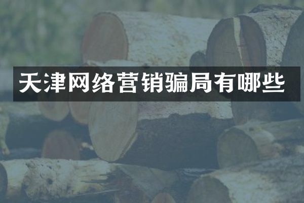 天津网络营销骗局有哪些