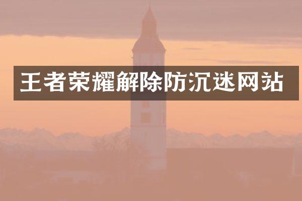 王者荣耀解除防沉迷网站