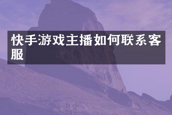 快手游戏主播如何联系客服