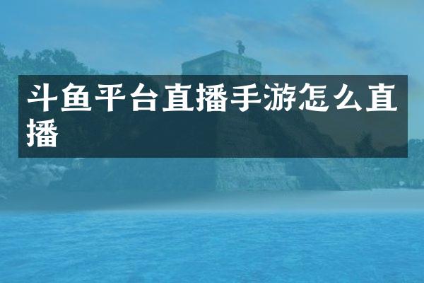 斗鱼平台直播手游怎么直播