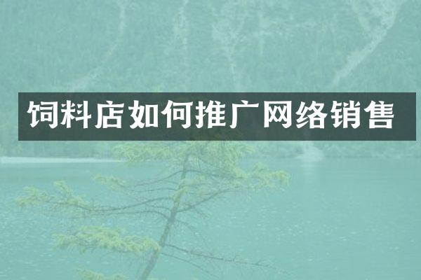 饲料店如何推广网络销售