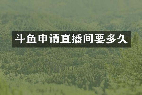 斗鱼申请直播间要多久