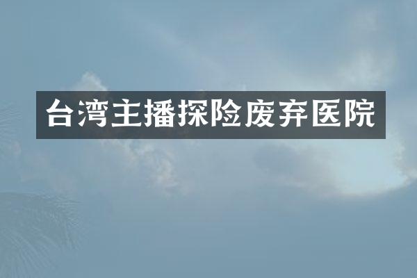 台湾主播探险废弃医院