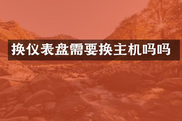 换仪表盘需要换主机吗吗
