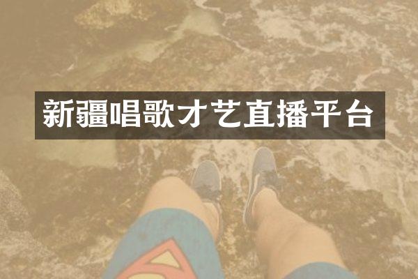 新疆唱歌才艺直播平台