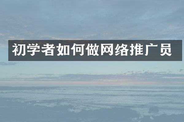 初学者如何做网络推广员