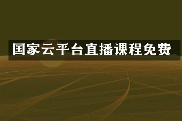 国家云平台直播课程免费