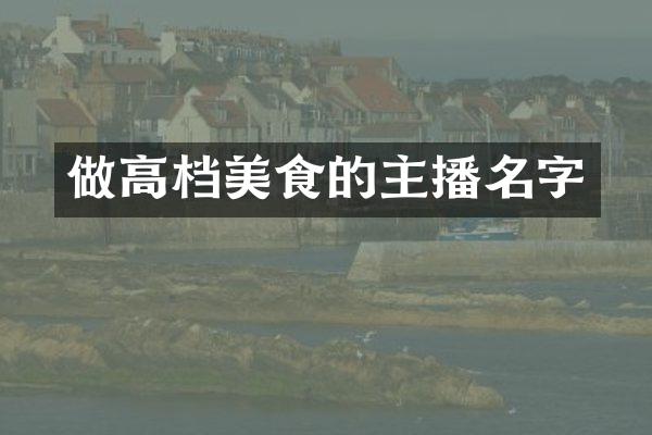 做高档美食的主播名字