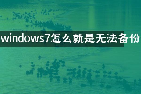 windows7怎么就是无法备份