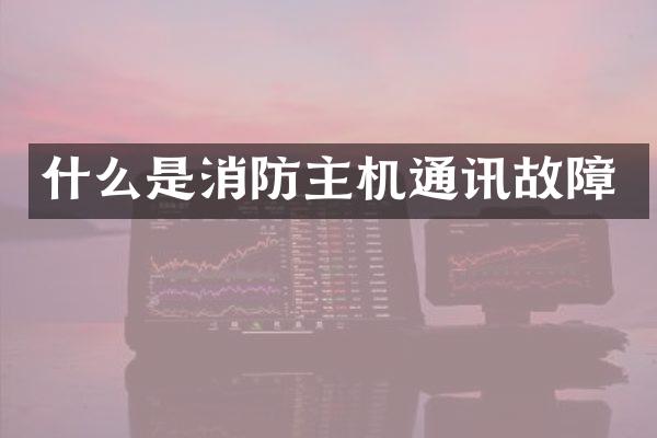 什么是消防主机通讯故障