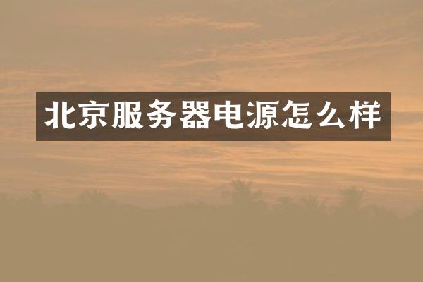 北京服务器电源怎么样
