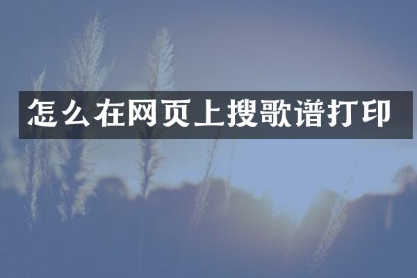 怎么在网页上搜歌谱打印