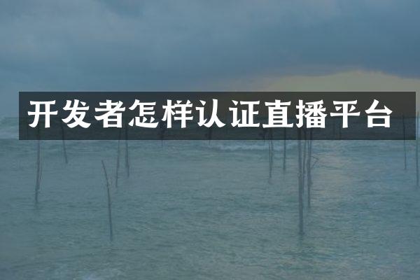 开发者怎样认证直播平台