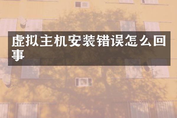 虚拟主机安装错误怎么回事