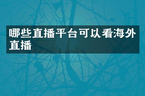 哪些直播平台可以看海外直播