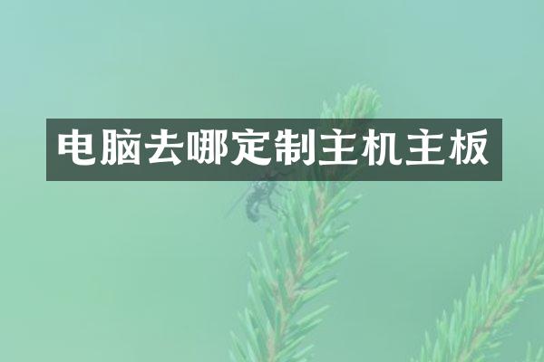 电脑去哪定制主机主板