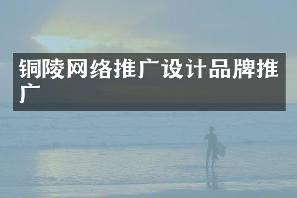 铜陵网络推广设计品牌推广
