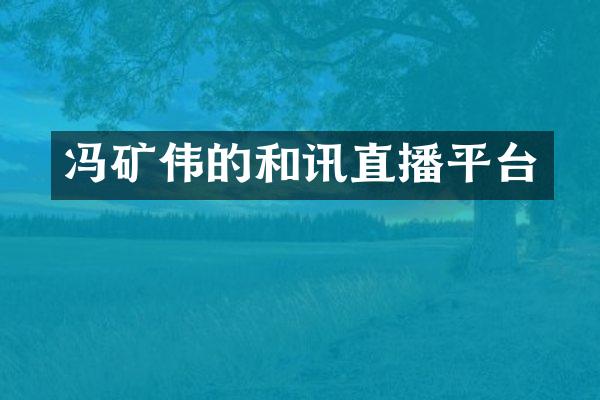 冯矿伟的和讯直播平台