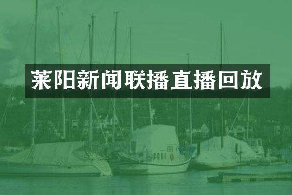 莱阳新闻联播直播回放