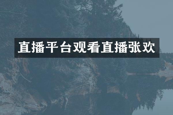 直播平台观看直播张欢