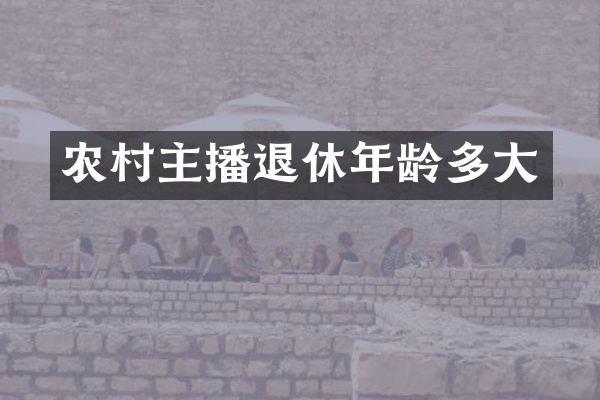 农村主播退休年龄多大