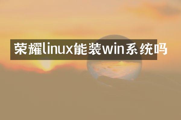 荣耀linux能装win系统吗