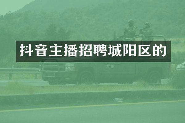 抖音主播招聘城阳区的