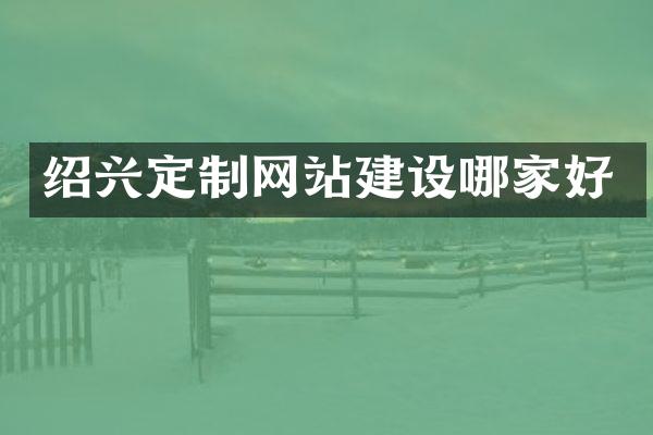 绍兴定制网站建设哪家好