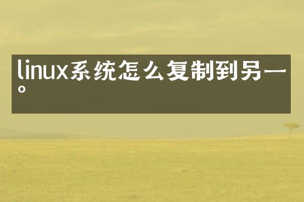 linux系统怎么复制到另一台