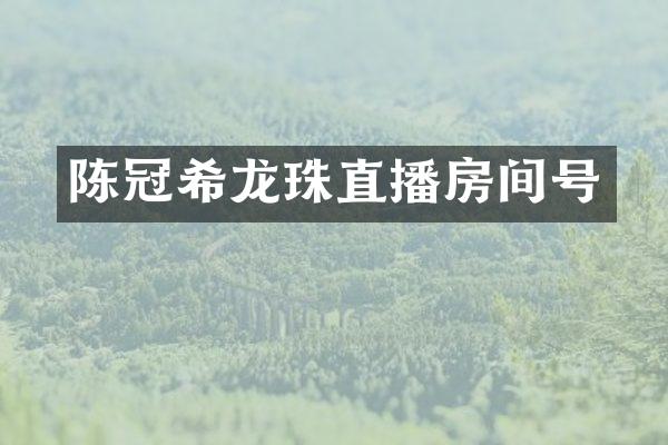 陈冠希龙珠直播房间号