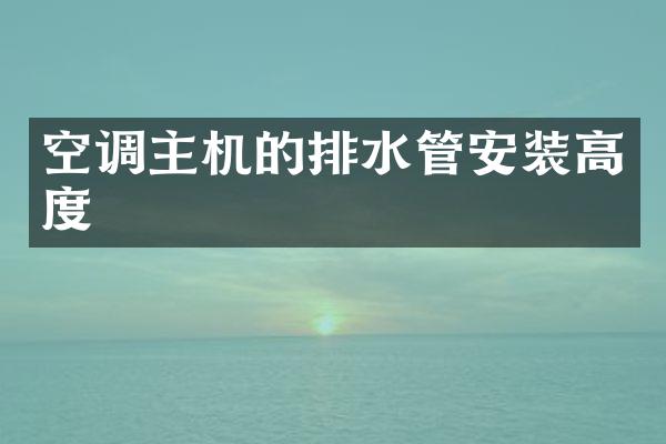 空调主机的排水管安装高度