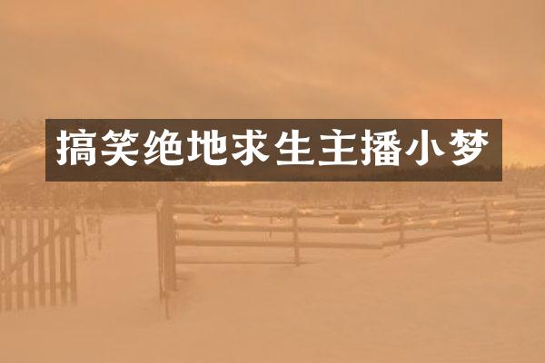 搞笑绝地求生主播小梦