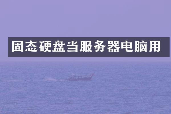 固态硬盘当服务器电脑用