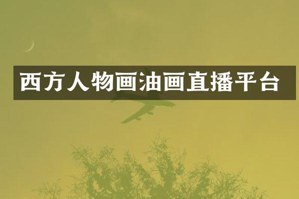 西方人物画油画直播平台