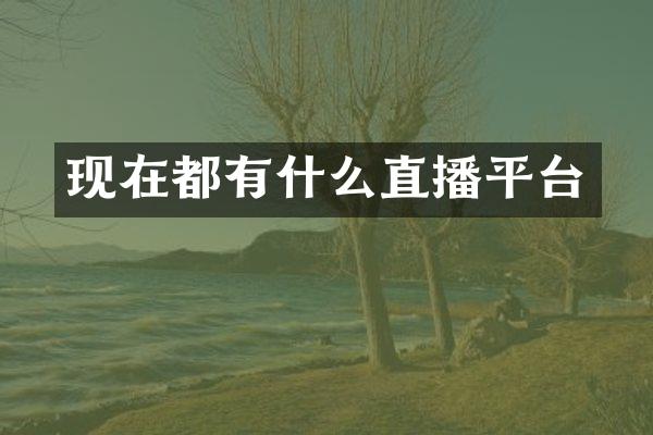 现在都有什么直播平台