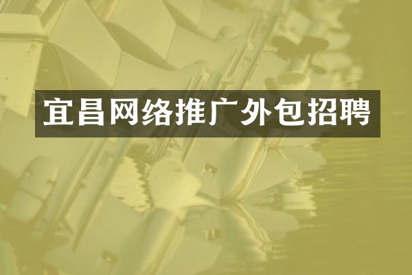 宜昌网络推广外包招聘